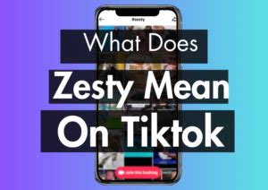 What Does Zesty Mean on Tiktok (Decoding the Term).